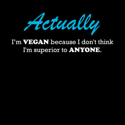 ACTUALLY I m Vegan because I don t think I m 